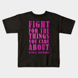 Fight For The Things You Care About - Ruth Bader Ginsburg Quote Kids T-Shirt